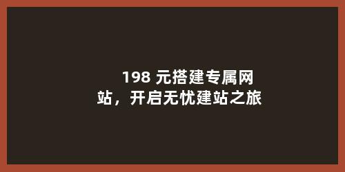 198 元搭建专属网站，开启无忧建站之旅